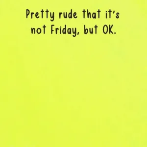 Pretty rude that it's not Friday, but OK | sticky notes